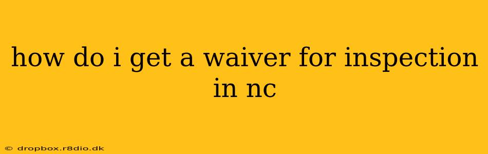 how do i get a waiver for inspection in nc