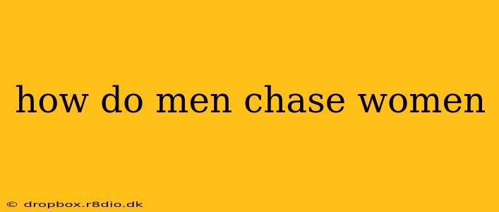 how do men chase women