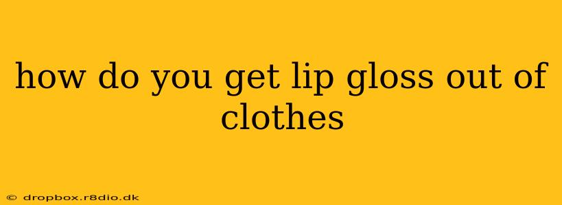 how do you get lip gloss out of clothes