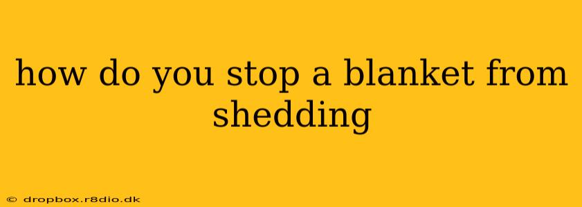 how do you stop a blanket from shedding