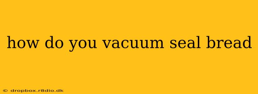 how do you vacuum seal bread