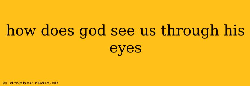 how does god see us through his eyes