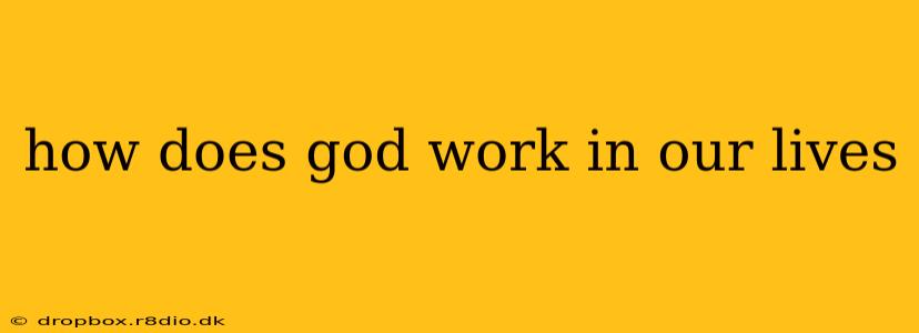 how does god work in our lives