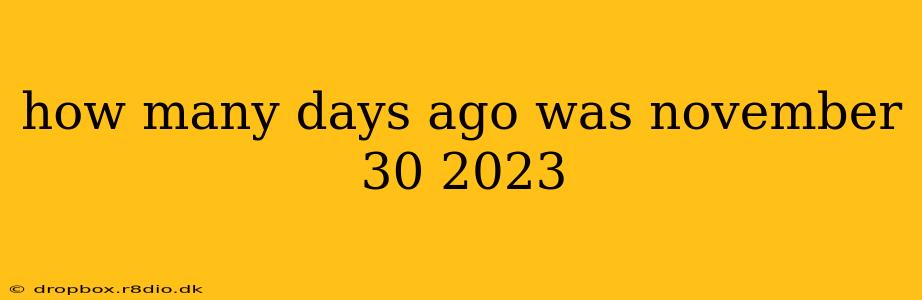 how many days ago was november 30 2023