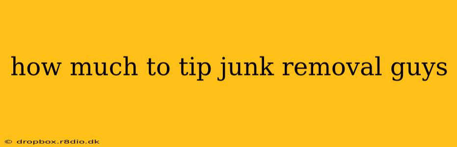 how much to tip junk removal guys