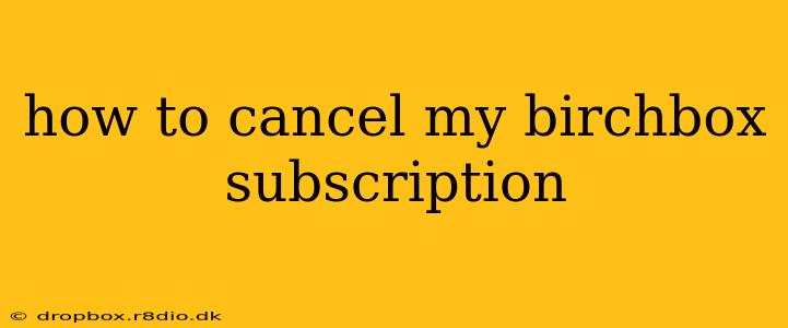 how to cancel my birchbox subscription