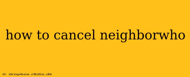 how to cancel neighborwho