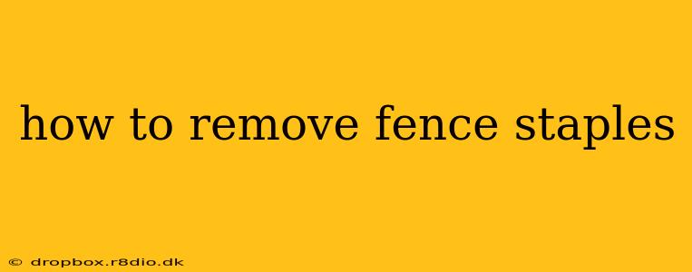 how to remove fence staples