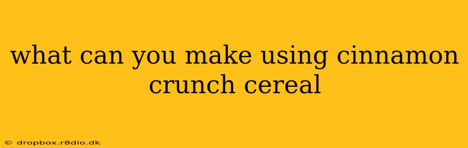 what can you make using cinnamon crunch cereal