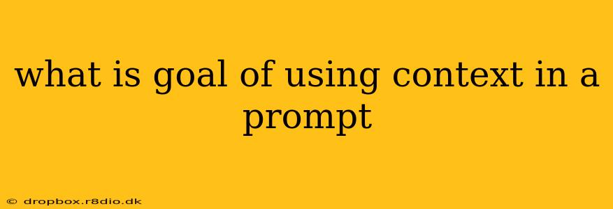 what is goal of using context in a prompt