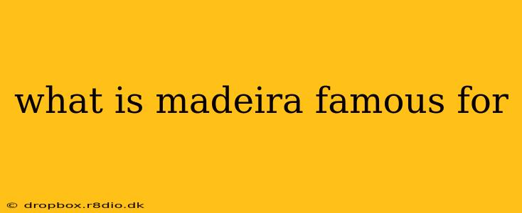 what is madeira famous for